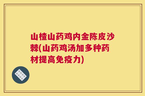 山楂山药鸡内金陈皮沙棘(山药鸡汤加多种药材提高免疫力)