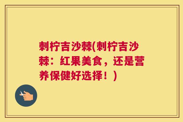 刺柠吉沙棘(刺柠吉沙棘：红果美食，还是营养保健好选择！)