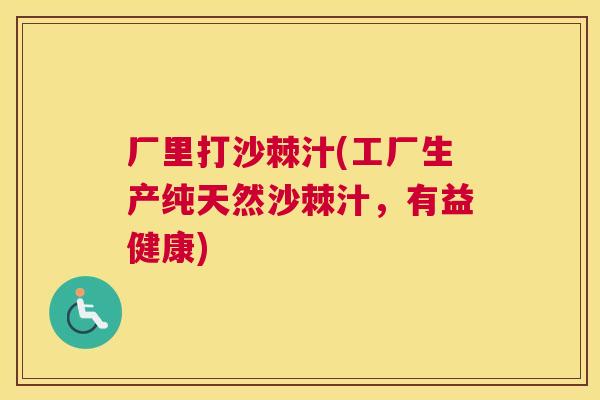 厂里打沙棘汁(工厂生产纯天然沙棘汁，有益健康)