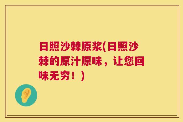 日照沙棘原浆(日照沙棘的原汁原味，让您回味无穷！)