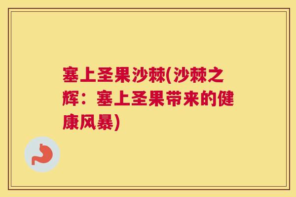 塞上圣果沙棘(沙棘之辉：塞上圣果带来的健康风暴)