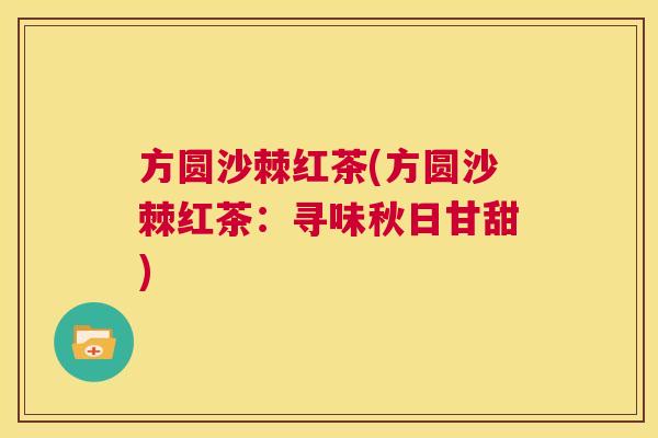 方圆沙棘红茶(方圆沙棘红茶：寻味秋日甘甜)