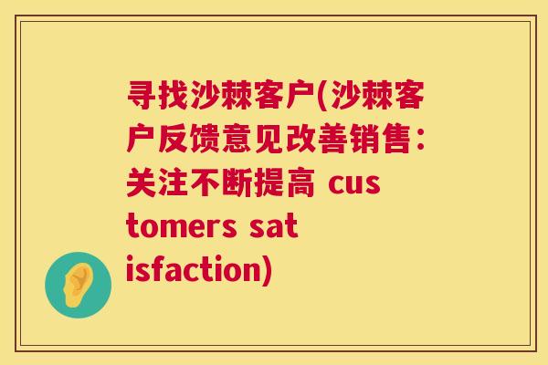 寻找沙棘客户(沙棘客户反馈意见改善销售:关注不断提高 customers satisfaction)