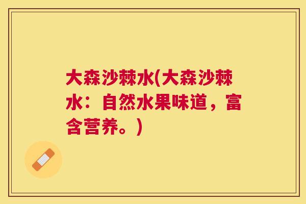 大森沙棘水(大森沙棘水：自然水果味道，富含营养。)