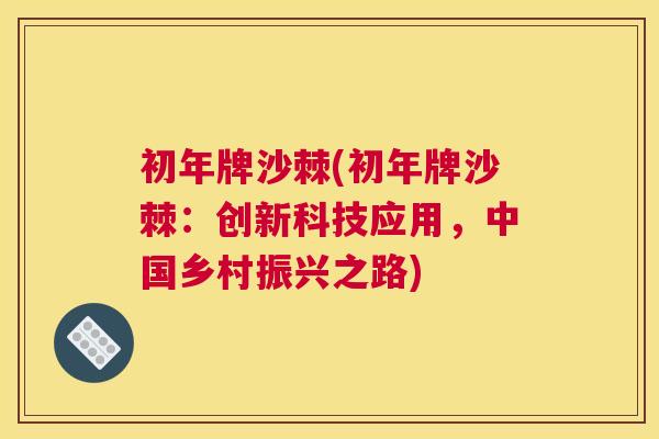 初年牌沙棘(初年牌沙棘：创新科技应用，中国乡村振兴之路)
