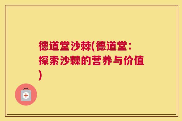 德道堂沙棘(德道堂：探索沙棘的营养与价值)