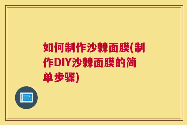 如何制作沙棘面膜(制作DIY沙棘面膜的简单步骤)