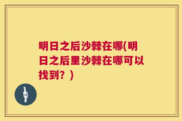 明日之后沙棘在哪(明日之后里沙棘在哪可以找到？)