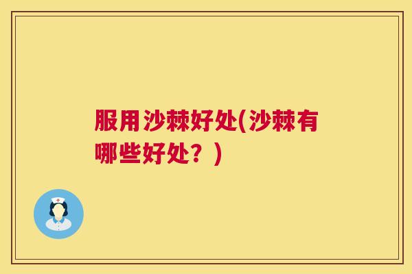 服用沙棘好处(沙棘有哪些好处？)
