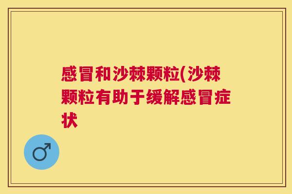 感冒和沙棘颗粒(沙棘颗粒有助于缓解感冒症状