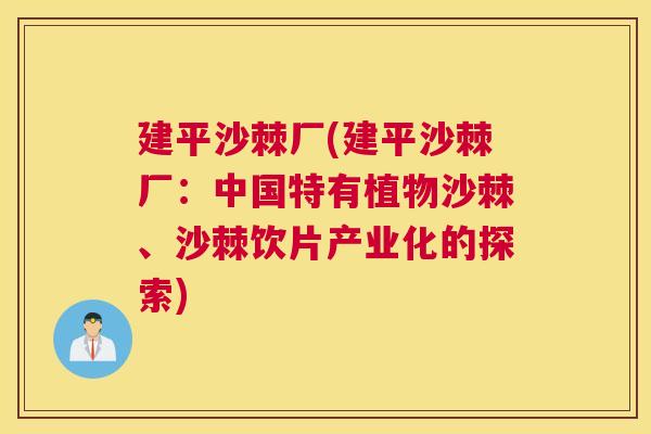 建平沙棘厂(建平沙棘厂：中国特有植物沙棘、沙棘饮片产业化的探索)