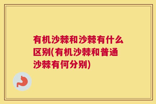 有机沙棘和沙棘有什么区别(有机沙棘和普通沙棘有何分别) 有机沙棘和沙棘有什么区别(有机沙棘和普通沙棘有何分别)