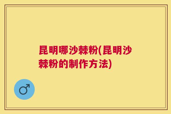 昆明哪沙棘粉(昆明沙棘粉的制作方法)