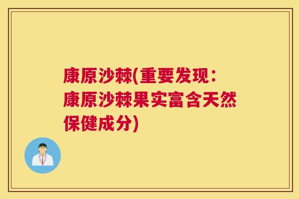 康原沙棘(重要发现：康原沙棘果实富含天然保健成分)