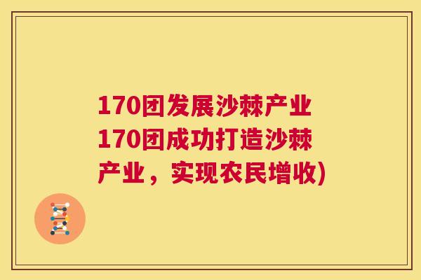 170团发展沙棘产业170团成功打造沙棘产业,实现农民增收) 170团发展沙棘产业170团成功打造沙棘产业,实现农民增收)