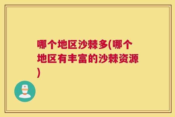 哪个地区沙棘多(哪个地区有丰富的沙棘资源)