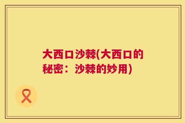 大西口沙棘(大西口的秘密：沙棘的妙用)