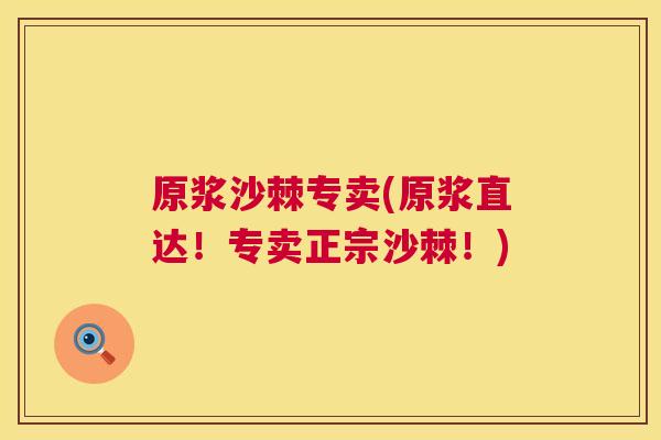 原浆沙棘专卖(原浆直达！专卖正宗沙棘！)