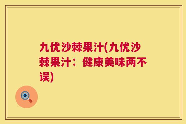 九优沙棘果汁(九优沙棘果汁：健康美味两不误)