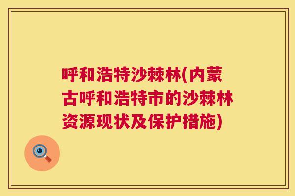 呼和浩特沙棘林(内蒙古呼和浩特市的沙棘林资源现状及保护措施)