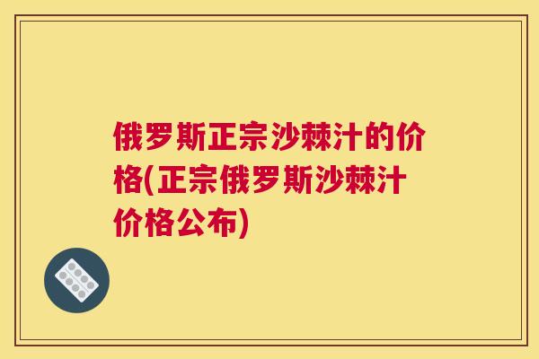 俄罗斯正宗沙棘汁的价格(正宗俄罗斯沙棘汁价格公布) 俄罗斯正宗沙棘汁的价格(正宗俄罗斯沙棘汁价格公布)