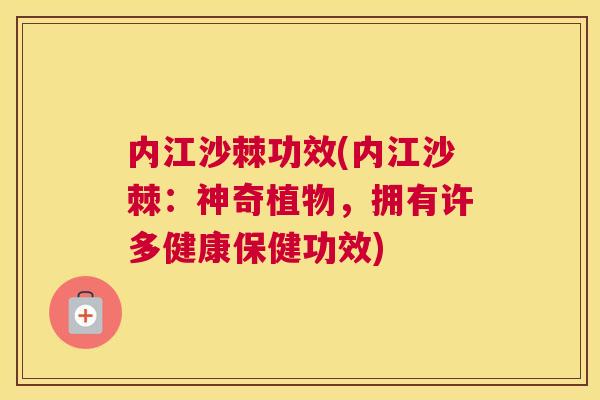内江沙棘功效(内江沙棘:神奇植物,拥有许多健康保健功效)