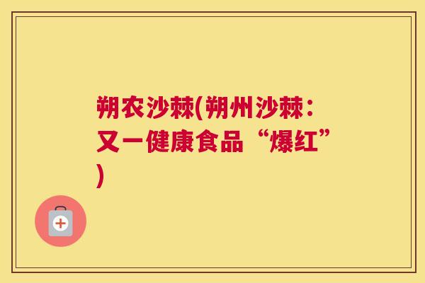 朔农沙棘(朔州沙棘:又一健康食品“爆红”)