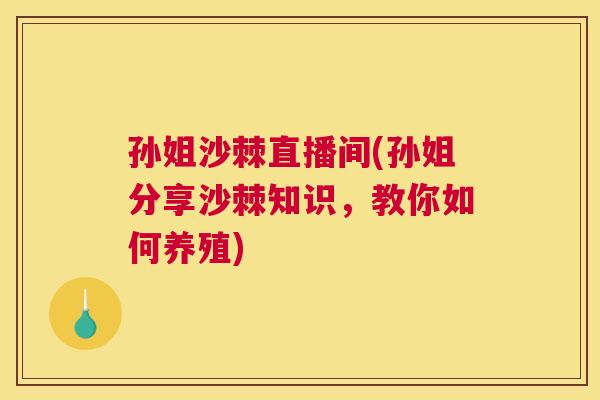 孙姐沙棘直播间(孙姐分享沙棘知识，教你如何养殖)