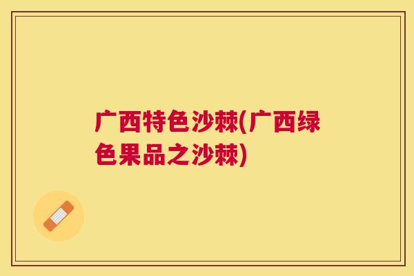 广西特色沙棘(广西绿色果品之沙棘)