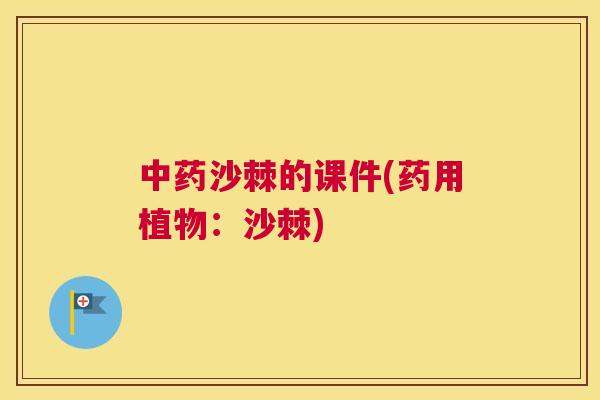 中药沙棘的课件(药用植物:沙棘)