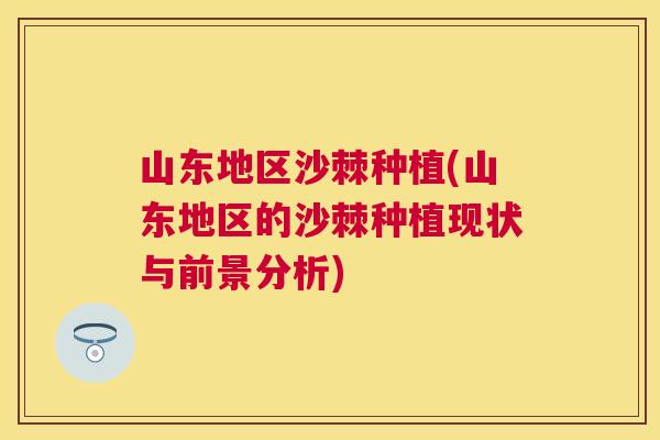 山东地区沙棘种植(山东地区的沙棘种植现状与前景分析)