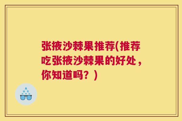 张掖沙棘果推荐(推荐吃张掖沙棘果的好处，你知道吗？)
