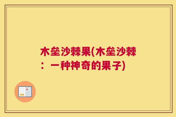 木垒沙棘果(木垒沙棘：一种神奇的果子)