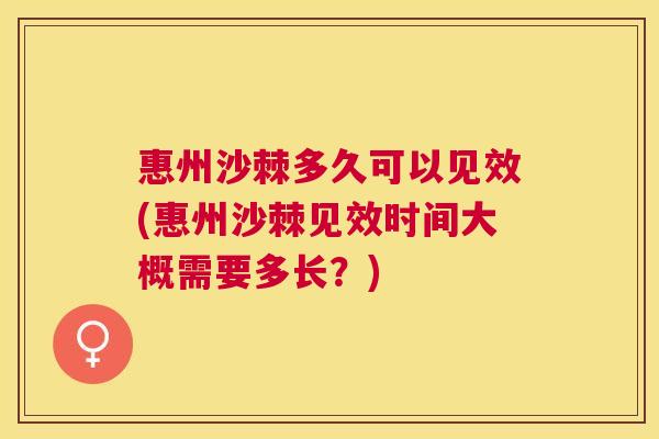 惠州沙棘多久可以见效(惠州沙棘见效时间大概需要多长？)