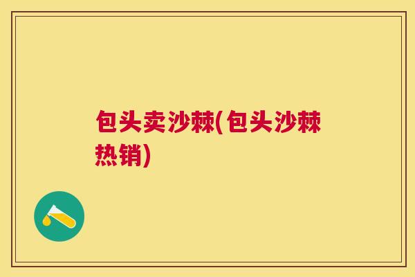 包头卖沙棘(包头沙棘热销)