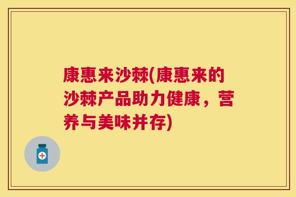 康惠来沙棘(康惠来的沙棘产品助力健康，营养与美味并存)