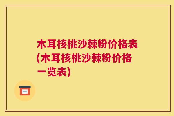 木耳核桃沙棘粉价格表(木耳核桃沙棘粉价格一览表) 木耳核桃沙棘粉价格表(木耳核桃沙棘粉价格一览表)