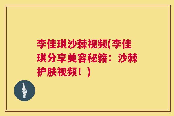 李佳琪沙棘视频(李佳琪分享美容秘籍:沙棘护肤视频!)