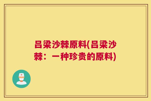 吕梁沙棘原料(吕梁沙棘:一种珍贵的原料)