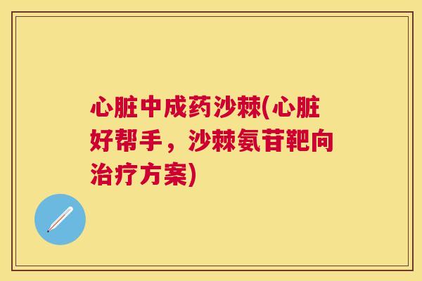 心脏中成药沙棘(心脏好帮手，沙棘氨苷靶向治疗方案)