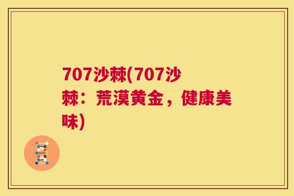 707沙棘(707沙棘：荒漠黄金，健康美味)