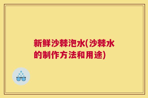 新鲜沙棘泡水(沙棘水的制作方法和用途) 新鲜沙棘泡水(沙棘水的制作方法和用途)