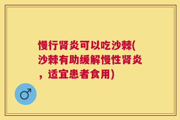 慢行肾炎可以吃沙棘(沙棘有助缓解慢性肾炎，适宜患者食用)