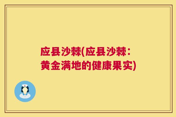 应县沙棘(应县沙棘：黄金满地的健康果实)