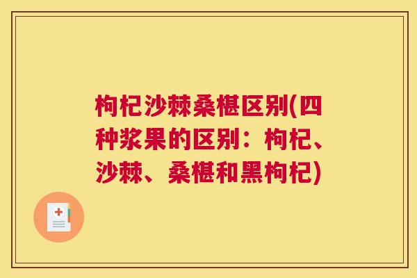 枸杞沙棘桑椹区别(四种浆果的区别:枸杞、沙棘、桑椹和黑枸杞)
