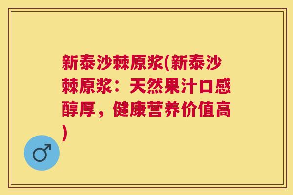 新泰沙棘原浆(新泰沙棘原浆：天然果汁口感醇厚，健康营养价值高)