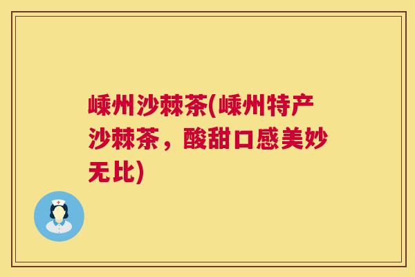 嵊州沙棘茶(嵊州特产沙棘茶，酸甜口感美妙无比)