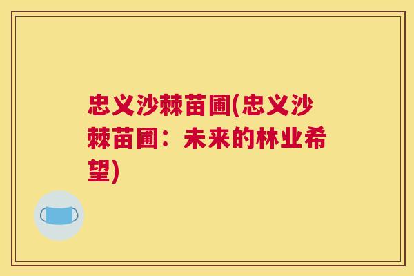 忠义沙棘苗圃(忠义沙棘苗圃：未来的林业希望)