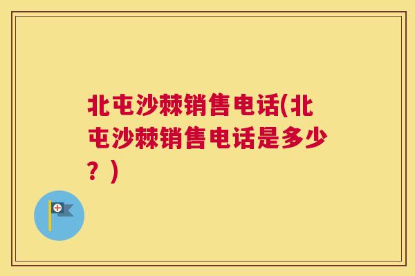 北屯沙棘销售电话(北屯沙棘销售电话是多少？)