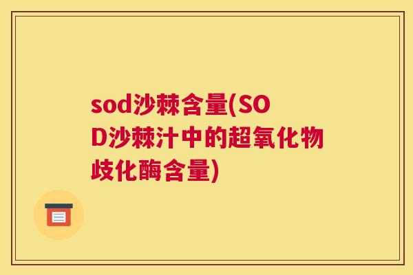 sod沙棘含量(SOD沙棘汁中的超氧化物歧化酶含量)